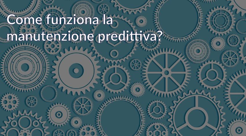 Manutenzione predittiva: cos’è e come funziona